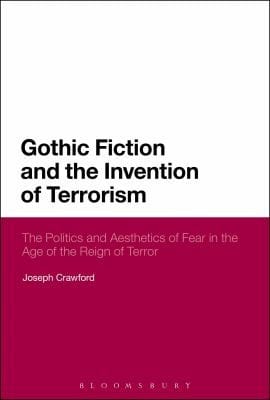 Gothic Fiction And The Invention Of Terrorism The Politics And Aesthetics Of Fear In The Age Of The Reign Of Terror
