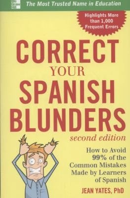 Correct Your Spanish Blunders How To Avoid 99 Of The Common Mistakes Made By Learners Of Spanish