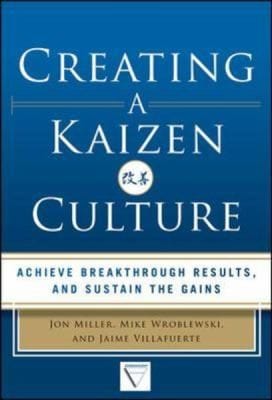 Creating A Kaizen Culture Align The Organization Achieve Breakthrough Results And Sustain The Gains