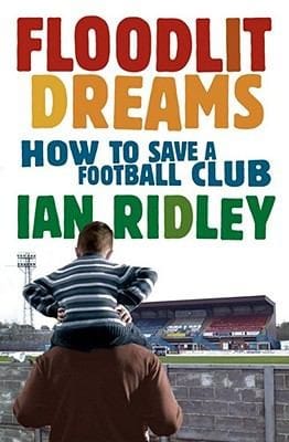 Floodlit Dreams How To Save A Football Club