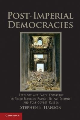 Postimperial Democracies Ideology And Party Formation In Third Republic France Weimar Germany And Postsoviet Russia
