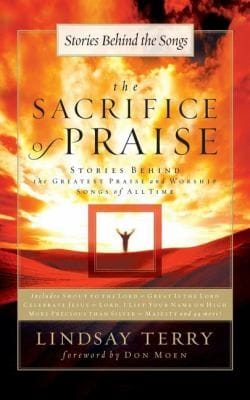 The Sacrifice Of Praise Stories Behind The Greatest Praise And Worship Songs Of All Time