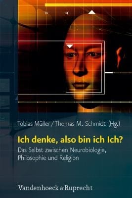 Ich Denke Also Bin Ich Ich Das Selbst Zwischen Neurobiologie Philosophie Und Religion
