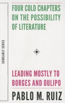 Four Cold Chapters On The Possibility Of Literature Leading Mostly To Borges And Oulipo