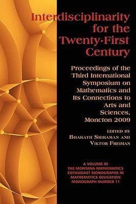 Interdisciplinarity For The Twentyfirst Century Proceedings Of The Third International Symposium On Mathematics And Its Connections To Arts And Sciences Moncton 2009