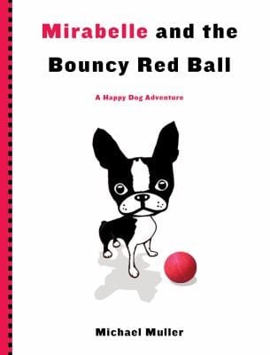 Mirabelle And The Bouncy Red Ball A Happy Dog Adventure
