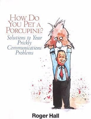 How Do You Pet A Porcupine Solutions To Your Prickly Communications Problems