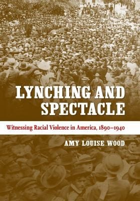 Lynching And Spectacle Witnessing Racial Violence In America 18901940