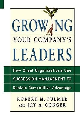 Growing Your Companys Leaders How Great Organizations Use Succession Management To