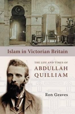 Islam In Victorian Britain The Life And Times Of Abdullah Quilliam