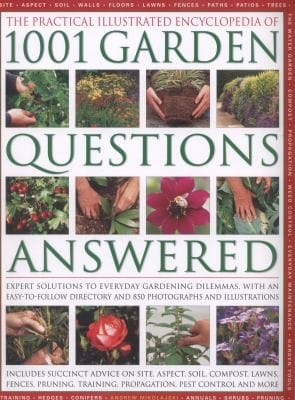 The Complete Illustrated Encyclopedia Of 1001 Garden Questions Answered Expert Solutions To Everyday Gardening Dilemmas With An Easytofollow Directory And Over 850 Photographs And Illustrations