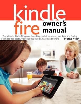 Kindle Fire Owners Manual The Ultimate Kindle Fire Guide To Getting Started Advanced User Tips And Finding Unlimited Free Books Videos And Apps On Amazon And Beyond