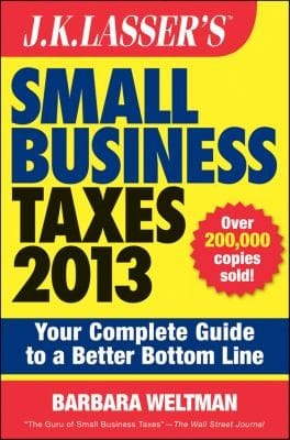 Jk Lassers Small Business Taxes 2013 Your Complete Guide To A Better Bottom Line