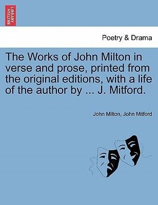 The Works of John Milton in Verse and Prose Printed from the Original Editions with a Life of the Author by  J Mitford