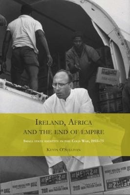Ireland Africa And The End Of Empire Small State Identity In The Cold War 195575