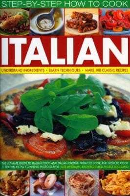 Stepbystep How To Cook Italian Understand Ingredients Learn Techniques Make 100 Classic Recipes