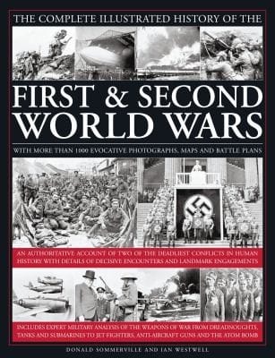 The Complete Illustrated History Of The First Second World Wars With More Than 1000 Evocative Photographs Maps And Battle Plans