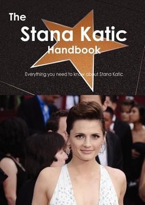 The Stana Katic Handbook  Everything You Need to Know about Stana Katic
