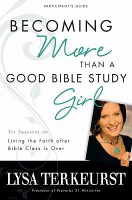 Becoming More Than A Good Bible Study Girl Participants Guide Six Sessions On Living The Faith After The Bible Class Is Over