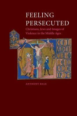 Feeling Persecuted Christians Jews And Images Of Violence In The Middle Ages