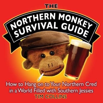 The Northern Monkey Survival Guide How To Hang On To Your Northern Cred In A World Filled With Southern Jessies