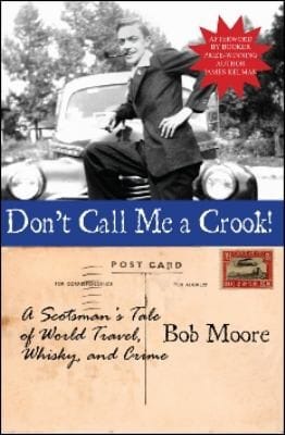 Dont Call Me A Crook A Scotsmans Tale Of World Travel Whiskey And Crime
