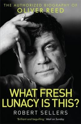 What Fresh Lunacy Is This The Authorized Biography Of Oliver Reed
