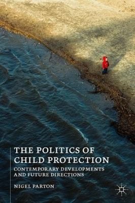 The Politics Of Child Protection Contemporary Developments And Future Directions