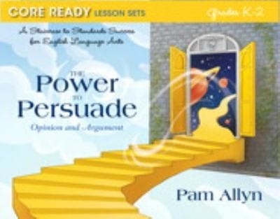 Core Ready Lesson Sets For Grades K2 A Staircase To Standards Success For English Language Arts The Power To Persuade Opinion And Argument