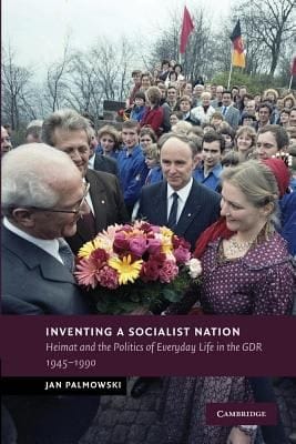Inventing A Socialist Nation Heimat And The Politics Of Everyday Life In The Gdr 194590