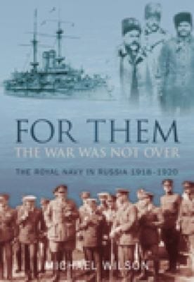 For Them The War Is Not Over The Royal Navy In Russia 19181920
