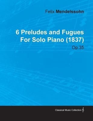 6 Preludes and Fugues by Felix Mendelssohn for Solo Piano 1837 Op35