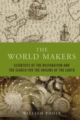 The World Makers Scientists Of The Restoration And The Search For The Origins Of The Earth