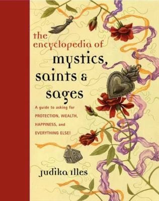 Encyclopedia Of Mystics Saints Sages A Guide To Asking For Protection Wealth Happiness And Everything Else
