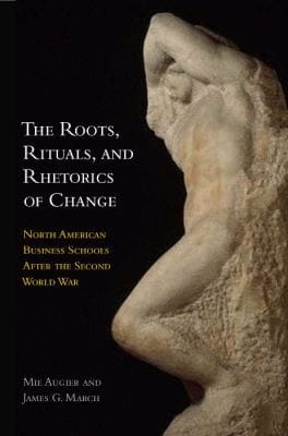 The Roots Rituals And Rhetorics Of Change North American Business Schools After The Second World War