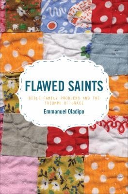 Flawed Saints Bible Family Problems And The Triumph Of Grace