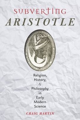 Subverting Aristotle Religion History And Philosophy In Early Modern Science