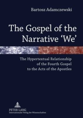 The Gospel Of The Narrative We The Hypertextual Relationship Of The Fourth Gospel To The Acts Of The Apostles