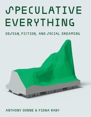 Speculative Everything Design Fiction And Social Dreaming