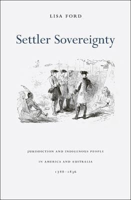 Settler Sovereignty Jurisdiction And Indigenous People In America And Australia 17881836