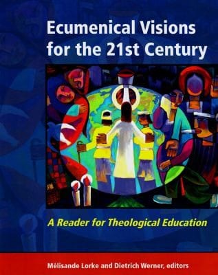 Ecumenical Visions For The 21st Century A Reader For Theological Education
