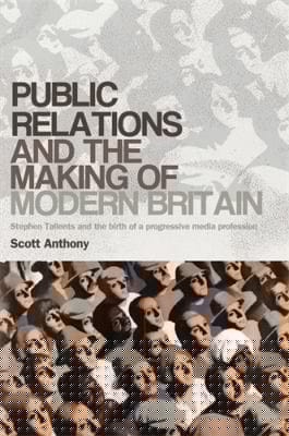 Public Relations And The Making Of Modern Britain Stephen Tallents And The Birth Of A Progressive Media Profession