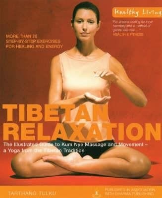 Tibetan Relaxation The Illustrated Guide To Kum Nye Massage And Movement A Yoga From The Tibetan Tradition