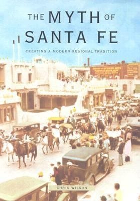 The Myth Of Santa Fe Creating A Modern Regional Tradition