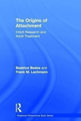 The Origins Of Attachment Infant Research And Adult Treatment