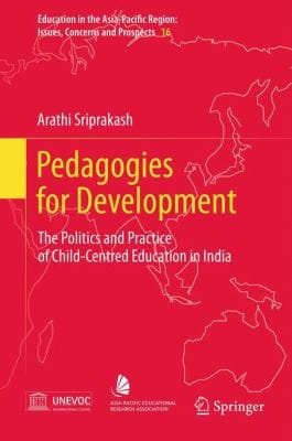 Pedagogies For Development The Politics And Practice Of Childcentred Education In India