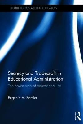Secrecy And Tradecraft In Educational Administration The Covert Side Of Educational Life