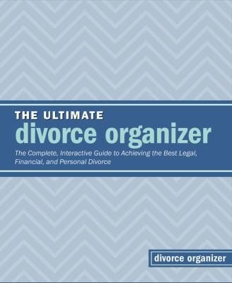 The Ultimate Divorce Organizer The Complete Interactive Guide To Achieving The Best Legal Financial And Personal Divorce