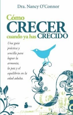 Cmo Crecer Cuando Ya Has Crecido Una Gua Prctica Y Sencilla Para Lograr La Armona La Paz Y El Equilibrio En La Edad Adulta