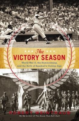 The Victory Season The End Of World War Ii And The Birth Of Baseballs Golden Age